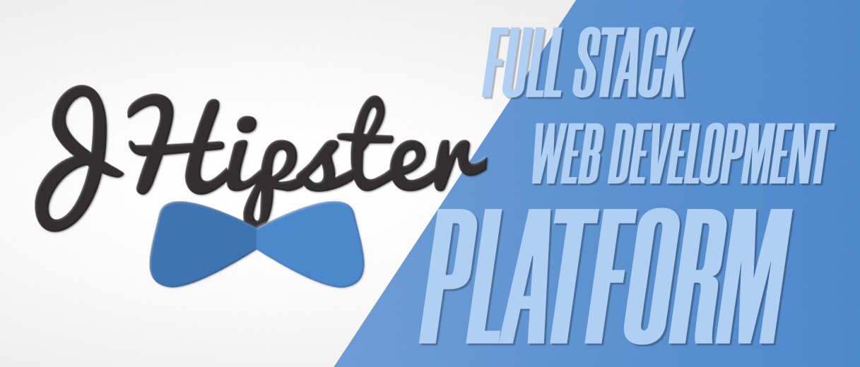 JHipster (Java Hipster) - A Full Stack Web Development Platform for the Modern Developer